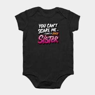 You Can't Scare Me I Have A Crazy Sister Baby Bodysuit